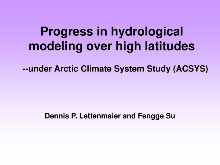 progress in hydrological modeling over high latitudes under arctic climate system study acsys