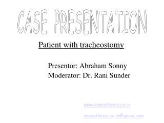 Patient with tracheostomy 		Presentor: Abraham Sonny 		Moderator: Dr. Rani Sunder