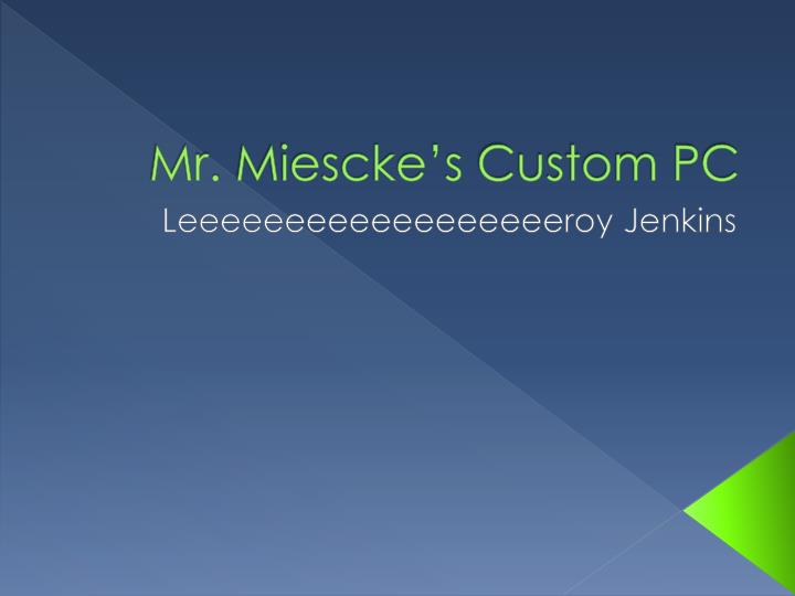 mr miescke s custom pc