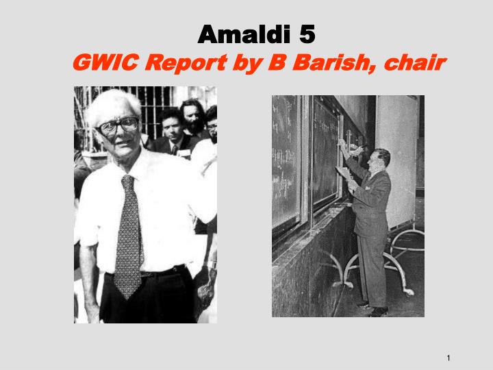 amaldi 5 gwic report by b barish chair