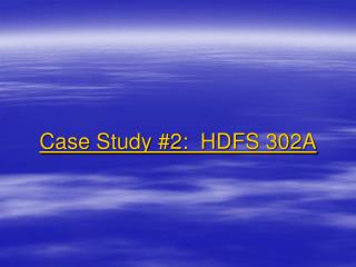 Case Study #2: HDFS 302A