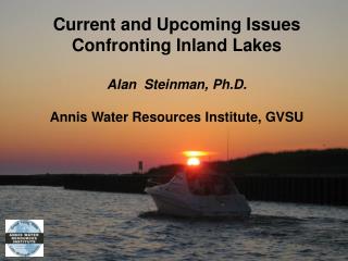 Current and Upcoming Issues Confronting Inland Lakes Alan Steinman, Ph.D.