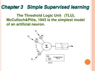 The Threshold Logic Unit (TLU), McCulloch&amp;Pitts, 1943 is the simplest model