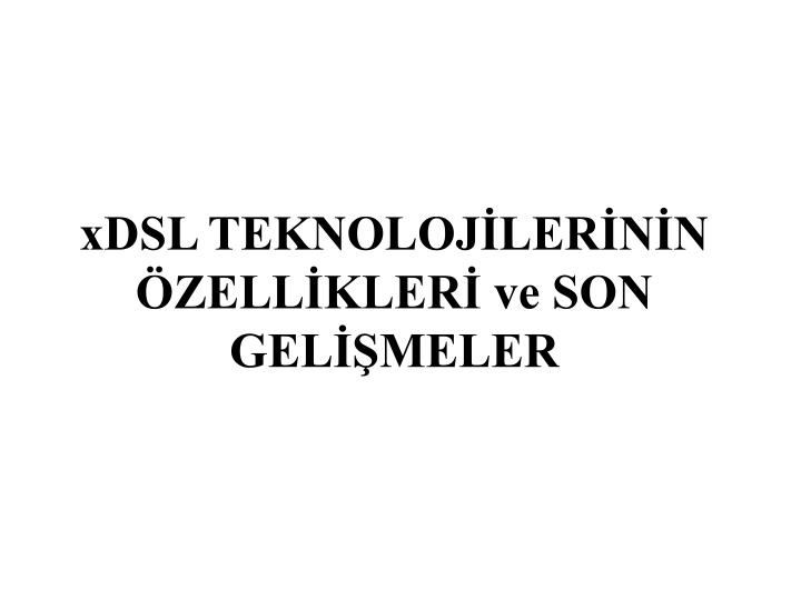 xdsl teknoloj ler n n zell kler ve son gel meler