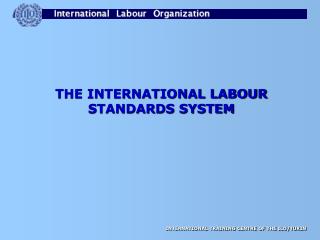 THE INTERNATIONAL LABOUR STANDARDS SYSTEM