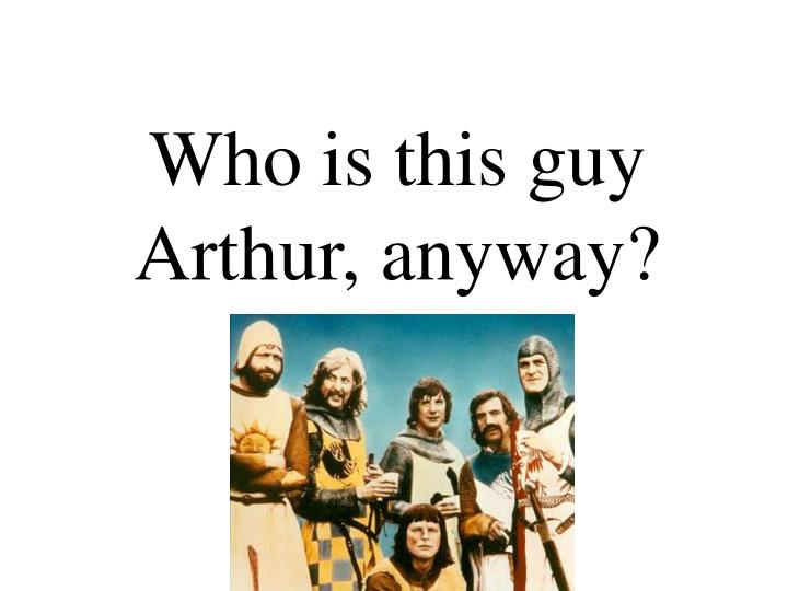 who is this guy arthur anyway