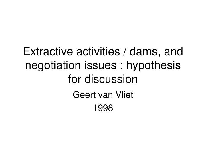extractive activities dams and negotiation issues hypothesis for discussion