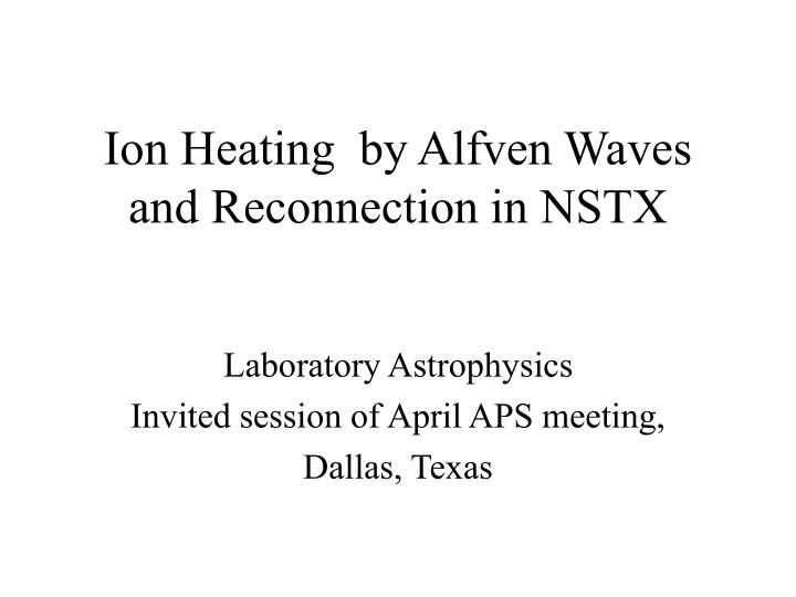 ion heating by alfven waves and reconnection in nstx