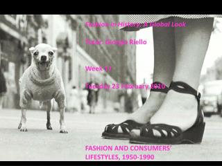 Fashion in History: A Global Look Tutor: Giorgio Riello Week 17 Tuesday 23 February 2010