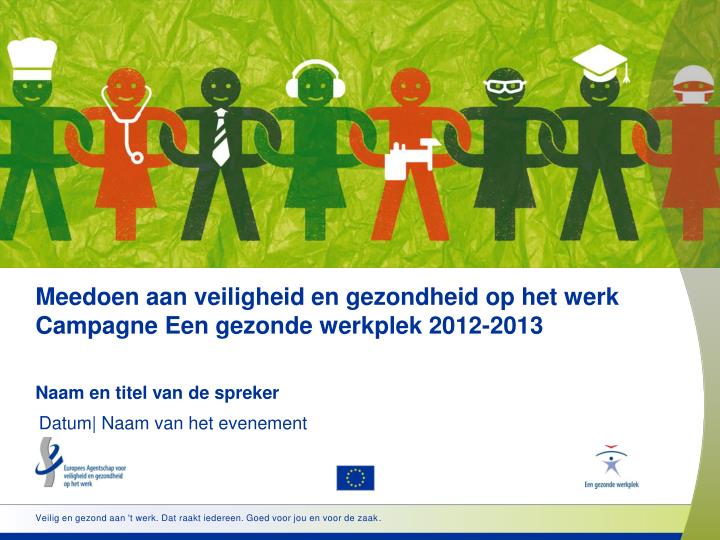 meedoen aan veiligheid en gezondheid op het werk campagne een gezonde werkplek 2012 2013
