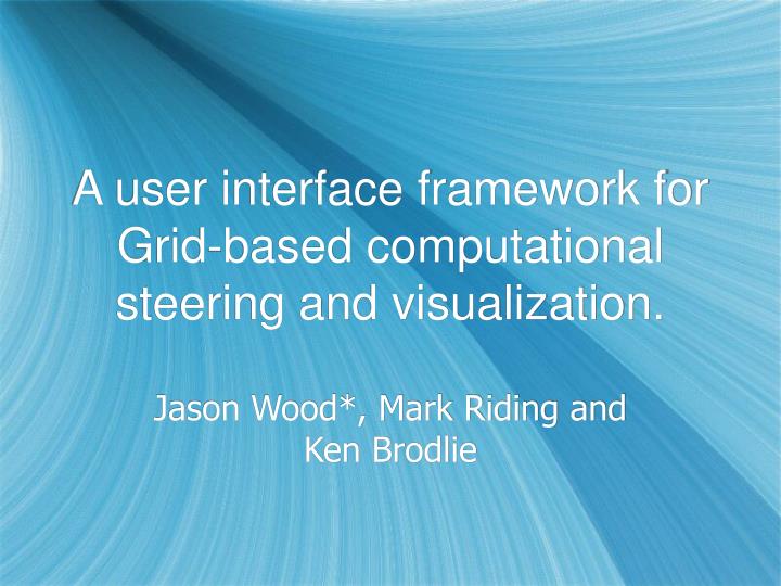 a user interface framework for grid based computational steering and visualization