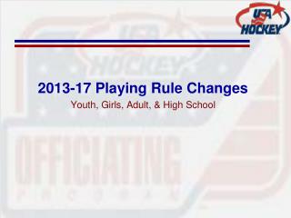 2013-17 Playing Rule Changes Youth, Girls, Adult, &amp; High School