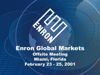 Enron Global Markets Offsite Meeting Miami, Florida February 23 - 25, 2001