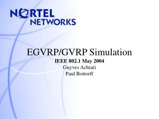 EGVRP/GVRP Simulation IEEE 802.1 May 2004 Guyves Achtari Paul Bottorff