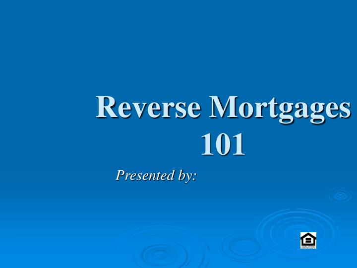 reverse mortgages 101