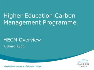 Higher Education Carbon Management Programme HECM Overview Richard Rugg