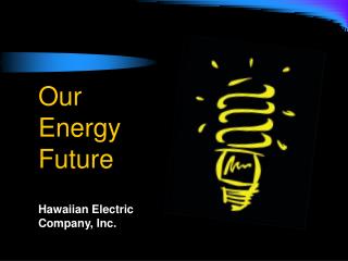 Our Energy Future Hawaiian Electric Company, Inc.