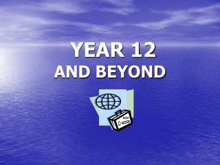YEAR 12 AND BEYOND