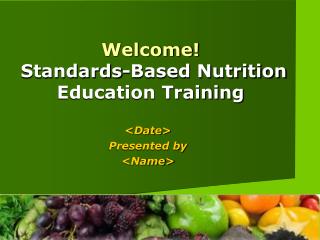 Welcome! Standards-Based Nutrition Education Training