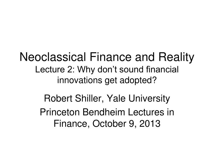 neoclassical finance and reality lecture 2 why don t sound financial innovations get adopted