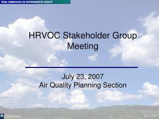 HRVOC Stakeholder Group Meeting July 23, 2007 Air Quality Planning Section