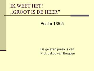 ik weet het groot is de heer