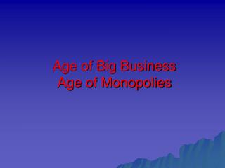 Age of Big Business Age of Monopolies