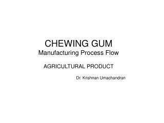 CHEWING GUM Manufacturing Process Flow AGRICULTURAL PRODUCT