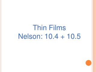 Thin Films Nelson: 10.4 + 10.5