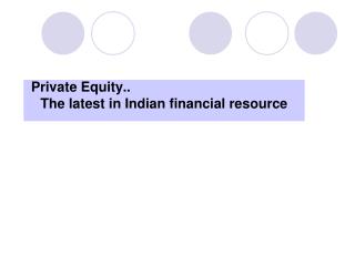 Private Equity.. 	The latest in Indian financial resource