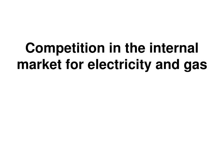 competition in the internal market for electricity and gas