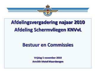 Afdelingsvergadering najaar 2010 Afdeling Schermvliegen KNVvL Bestuur en Commissies