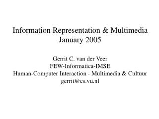 Information Representation &amp; Multimedia January 2005 Gerrit C. van der Veer FEW-Informatica-IMSE