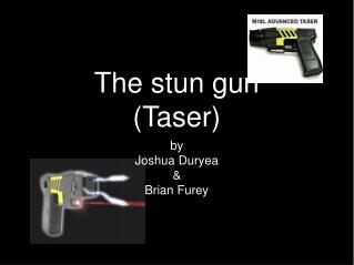 The stun gun (Taser)
