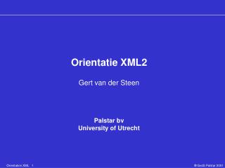 Orientatie XML2 Gert van der Steen Palstar bv University of Utrecht