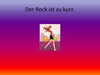 der rock ist zu kurz