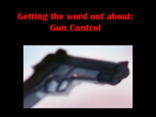 Getting the word out about: Gun Control