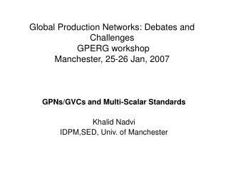 Global Production Networks: Debates and Challenges GPERG workshop Manchester, 25-26 Jan, 2007
