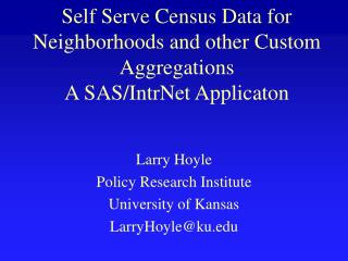 Self Serve Census Data for Neighborhoods and other Custom Aggregations A SAS/IntrNet Applicaton