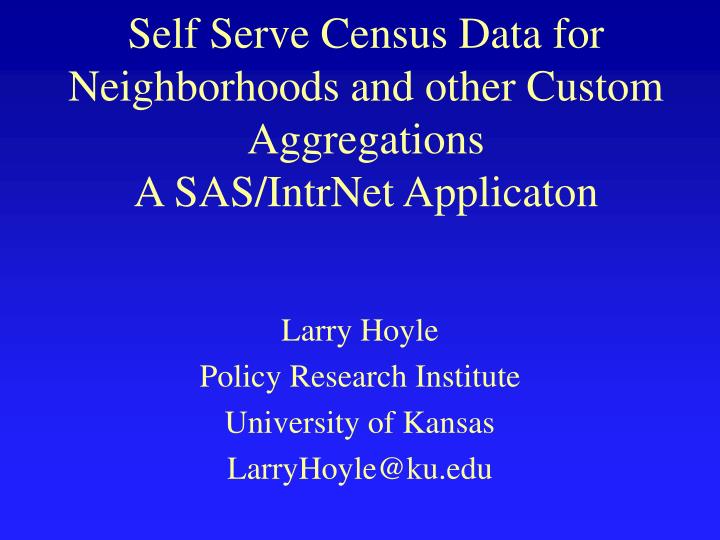 self serve census data for neighborhoods and other custom aggregations a sas intrnet applicaton