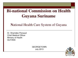 Bi-national Commission on Health Guyana Suriname N ational Health Care System of Guyana