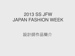 2013 SS JFW JAPAN FASHION WEEK