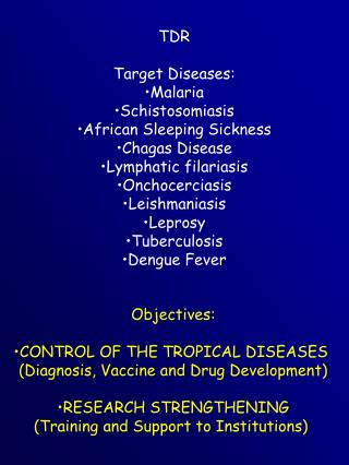 TDR Target Diseases: Malaria Schistosomiasis African Sleeping Sickness Chagas Disease