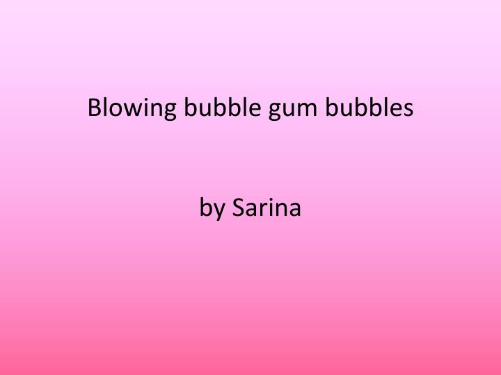blowing bubble gum bubbles by sarina