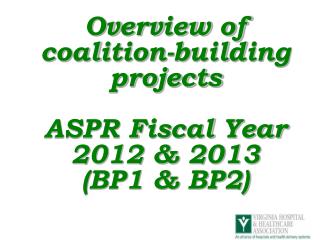 Overview of coalition-building projects ASPR Fiscal Year 2012 &amp; 2013 (BP1 &amp; BP2)