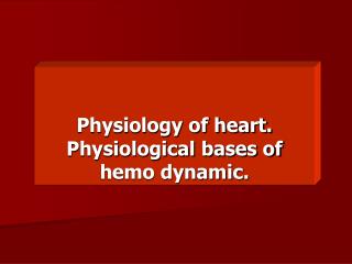 Physiology of heart. Physiological bases of hemo dynamic.