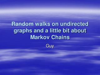 Random walks on undirected graphs and a little bit about Markov Chains