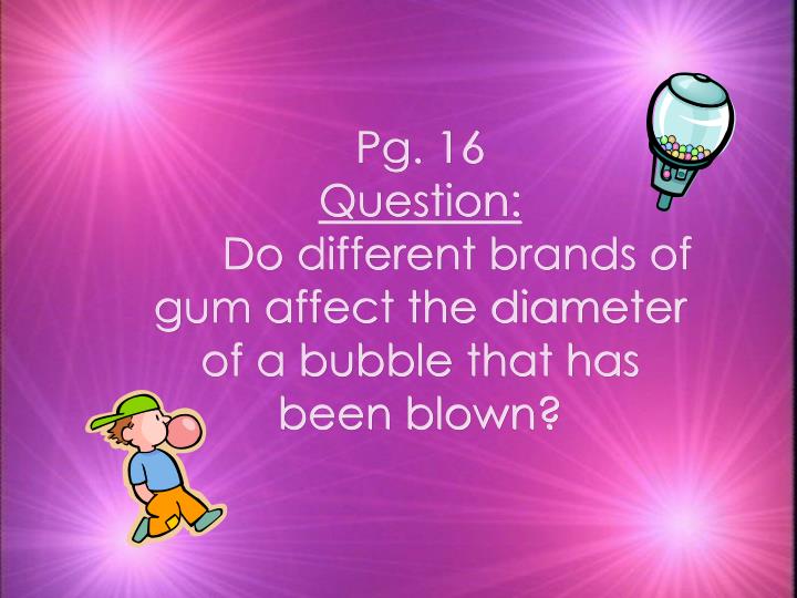 pg 16 question do different brands of gum affect the diameter of a bubble that has been blown