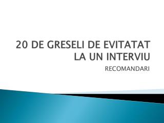 20 DE GRESELI DE EVITATAT LA UN INTERVIU