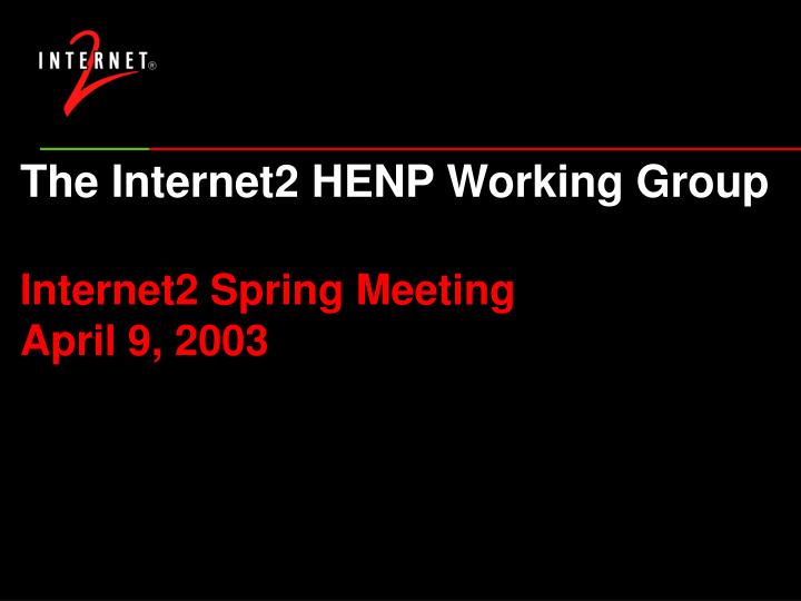 the internet2 henp working group internet2 spring meeting april 9 2003